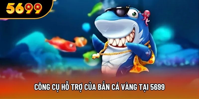 Công cụ hỗ trợ của bắn cá vàng tại 5699