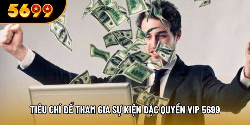 Tiêu chí để tham gia sự kiện đặc quyền vip 5699